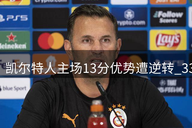 凯尔特人主场13分优势遭逆转 33年纪录就此终结